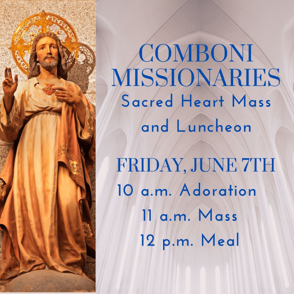 Comboni Missionaries Sacred Heart Mass and Luncheon. Adoration begins at 10 a.m. followed by Mass and Lunch.